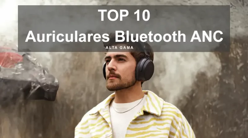 TOP 10 auriculares Bluetooth con cancelación de ruido ANC de alta gama